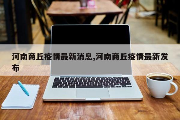 河南商丘疫情最新消息,河南商丘疫情最新发布